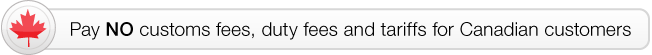 Pay absolutely no customs fees, duty fees and taxes with your Canadian orders!