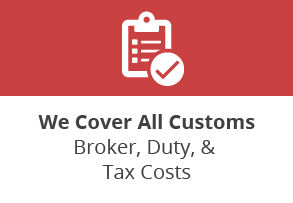 We cover all customs: broker, duty, and tax related costs